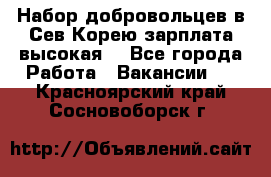 Набор добровольцев в Сев.Корею.зарплата высокая. - Все города Работа » Вакансии   . Красноярский край,Сосновоборск г.